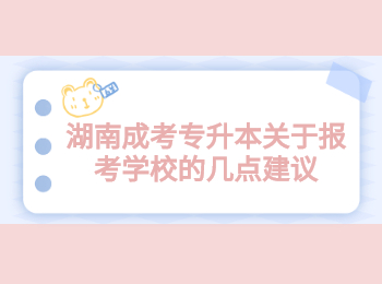 湖南成考專升本關(guān)于報考學(xué)校的幾點(diǎn)建議